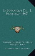 La Botanique de J. J. Rousseau (1802) di Antoine Laurent De Jussieu, Rene Just Hauy edito da Kessinger Publishing