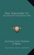 Das Servidoes V2: Das Servidoes Voluntarias (1902) di Antonio Jose Teixeira D'Abreu edito da Kessinger Publishing