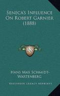 Seneca's Influence on Robert Garnier (1888) di Hans Max Schmidt-Wartenberg edito da Kessinger Publishing