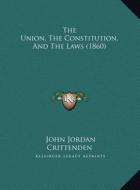 The Union, the Constitution, and the Laws (1860) di John Jordan Crittenden edito da Kessinger Publishing