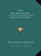The Ku-Klux Klan: A Study of the American Mind (Large Print Edition) di John Moffatt Mecklin edito da Kessinger Publishing