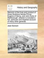 Memoirs Of The Lives And Conduct Of Those Illustrious Heroes Prince Eugene Of Savoy, And John Duke Of Marlborough di Jean Dumont edito da Gale Ecco, Print Editions