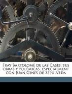 Fray Bartolom De Las Cases: Sus Obras Y di Francisco Javier De Ortueta edito da Nabu Press