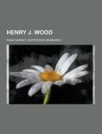 Henry J. Wood di Rosa Harriet Jeaffreson Newmarch edito da Theclassics.us