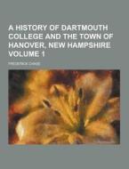 A History Of Dartmouth College And The Town Of Hanover, New Hampshire Volume 1 di Frederick Chase edito da Theclassics.us