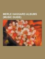 Merle Haggard Albums (music Guide) di Source Wikipedia edito da University-press.org