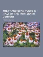 The Franciscan Poets In Italy Of The Thirteenth Century di Frederic Ozanam edito da Theclassics.us