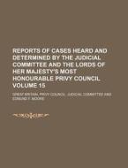 Reports of Cases Heard and Determined by the Judicial Committee and the Lords of Her Majesty's Most Honourable Privy Council Volume 15 di Great Britain Privy Committee edito da Rarebooksclub.com