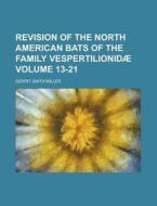 Revision of the North American Bats of the Family Vespertilionidae Volume 13-21 di Gerrit Smith Miller edito da Rarebooksclub.com