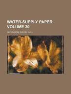 Water-supply Paper Volume 30 di United States General Accounting Office, Geological Survey edito da Rarebooksclub.com