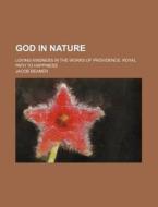 God in Nature; Loving Kindness in the Works of Providence. Royal Path to Happiness di Jacob Beamer edito da Rarebooksclub.com