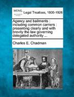 Including Common Carriers : Presenting Clearly And With Brevity The Law Governing Delegated Authority ... di Charles E. Chadman edito da Gale, Making Of Modern Law