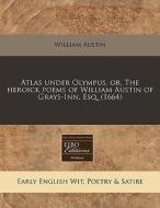 Atlas Under Olympus, Or, The Heroick Poe di William Austin edito da Proquest, Eebo Editions