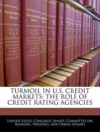 Turmoil In U.s. Credit Markets: The Role Of Credit Rating Agencies edito da Bibliogov