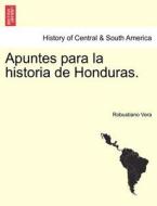 Apuntes para la historia de Honduras. di Robustiano Vera edito da British Library, Historical Print Editions