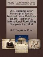 U.s. Supreme Court Transcript Of Record National Labor Relations Board, Petitioner, V. International Rice Milling Company, Inc., Et Al. edito da Gale Ecco, U.s. Supreme Court Records