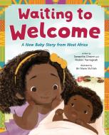 Waiting to Welcome: A New Baby Story from West Africa di Samantha Cleaver, Reuben Nantogmah edito da FEIWEL & FRIENDS