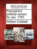 Porcupine's Political Censor, for Jan. 1797. di William Cobbett edito da GALE ECCO SABIN AMERICANA
