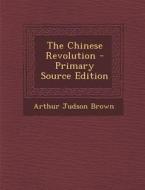 The Chinese Revolution di Arthur Judson Brown edito da Nabu Press