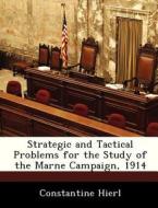 Strategic And Tactical Problems For The Study Of The Marne Campaign, 1914 di Constantine Hierl edito da Bibliogov