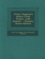 Victor Chapman's Letters from France, with Memoir - Primary Source Edition di John Jay Chapman, Victor Emmanuel Chapman edito da Nabu Press