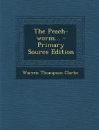 The Peach-Worm... di Warren Thompson Clarke edito da Nabu Press