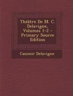 Theatre de M. C. Delavigne, Volumes 1-2 - Primary Source Edition di Casimir Jean-Francois Delavigne edito da Nabu Press