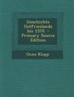 Geschichte Ostfrieslands Bis 1570. - Primary Source Edition di Onno Klopp edito da Nabu Press
