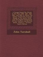 A Voyage Round the World: In the Years 1800, 1801, 1802, 1803, and 1804, in Which the Author Visited the Principal Islands in the Pacific Ocean di John Turnbull edito da Nabu Press