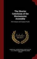 The Shorter Catechism Of The Westminster Assembly di Edwin Hall, Edwin Horace edito da Andesite Press