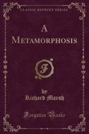A Metamorphosis (classic Reprint) di Richard edito da Forgotten Books
