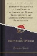 Temperatures Injurious To Food Products In Storage And During Transportation, And Methods Of Protection From The Same (classic Reprint) di Henry Eugene Williams edito da Forgotten Books