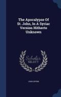 The Apocalypse Of St. John, In A Syriac Version Hitherto Unknown di John Gwynn edito da Sagwan Press