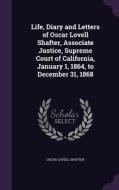 Life, Diary And Letters Of Oscar Lovell Shafter, Associate Justice, Supreme Court Of California, January 1, 1864, To December 31, 1868 di Oscar Lovell Shafter edito da Palala Press