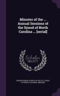 Minutes Of The ... Annual Sessions Of The Synod Of North Carolina ... [serial] edito da Palala Press
