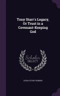 Tony Starr's Legacy, Or Trust In A Covenant-keeping God di Sarah Stuart Robbins edito da Palala Press