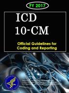 ICD-10-CM Official Guidelines for Coding and Reporting - FY 2017 di Department Of Health And Human Services, National Center for Health Stati (Nchs), Centers For (Cms) edito da Lulu.com