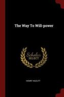 The Way to Will-Power di Henry Hazlitt edito da CHIZINE PUBN