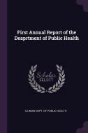 First Annual Report of the Deaprtment of Public Health di Illinois Dept of Public Health edito da CHIZINE PUBN