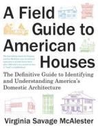 A Field Guide to American Houses (Revised): The Definitive Guide to Identifying and Understanding America's Domestic Architecture di Virginia Savage McAlester edito da Knopf Publishing Group