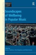 Soundscapes of Wellbeing in Popular Music. Edited by Gavin J. Andrews, Paul Kingsbury and Robin A. Kearns di Paul Kingsbury edito da ROUTLEDGE