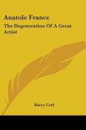Anatole France: The Degeneration of a Great Artist di Barry Cerf edito da Kessinger Publishing