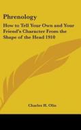 Phrenology: How to Tell Your Own and Your Friend's Character from the Shape of the Head 1910 di Charles H. Olin edito da Kessinger Publishing