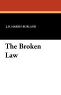 The Broken Law di J. B. Harris-Burland edito da Wildside Press
