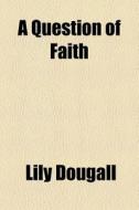 A Question Of Faith di Lily Dougall edito da General Books Llc