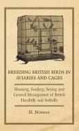 Breeding British Birds in Aviaries and Cages - Housing, Feeding, Sexing and General Management of British Hardbills and  di H. Norman edito da Pomona Press