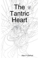 The Tantric Heart di Alan P Garfoot edito da Lulu.com