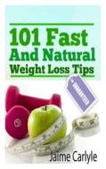 101 Fast and Natural Weight Loss Tips di Jaime S. Carlyle edito da Createspace