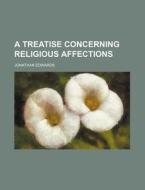 A Treatise Concerning Religious Affections di Jonathan Edwards edito da General Books Llc