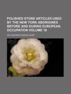 Polished Stone Articles Used By The New York Aborigines Before And During European Occupation di William Martin Beauchamp edito da General Books Llc